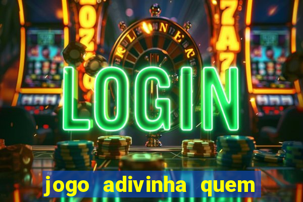 jogo adivinha quem sou eu